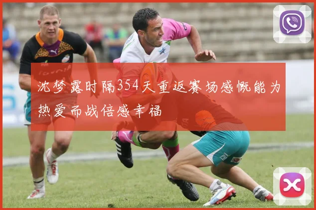沈梦露时隔354天重返赛场感慨能为热爱而战倍感幸福